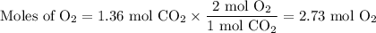 \text{Moles of O}_{2} = \text{1.36 mol CO}_{2} \times \dfrac{\text{2 mol O}_{2}}{\text{1 mol CO}_{2}} = \text{2.73 mol O}_{2}
