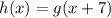 h(x)=g(x+7)