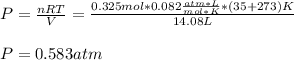 P=\frac{nRT}{V}=\frac{0.325mol*0.082\frac{atm*L}{mol*K}*(35+273)K}{14.08L}\\  \\P=0.583atm