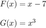 F(x) =  x - 7 \\  \\ G(x) =  {x}^{3}