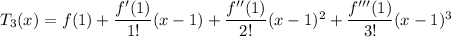 T_3(x)=f(1)+\dfrac{f'(1)}{1!}(x-1)+\dfrac{f''(1)}{2!}(x-1)^2+\dfrac{f'''(1)}{3!}(x-1)^3