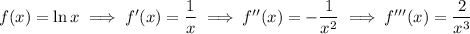 f(x)=\ln x\implies f'(x)=\dfrac1x\implies f''(x)=-\dfrac1{x^2}\implies f'''(x)=\dfrac2{x^3}