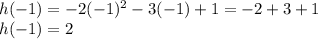 h(-1)=-2(-1)^2-3(-1)+1 =-2+3+1\\h(-1)=2