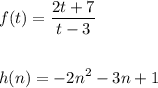 \begin{aligned} &f(t)=\dfrac{2t+7}{t-3} \\\\ &h(n)=-2n^2-3n+1 \end{aligned}