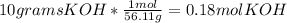 10gramsKOH*\frac{1mol}{56.11g} =0.18molKOH