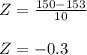 Z = \frac{150-153}{10} \\\\Z=-0.3