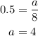 \begin{aligned}\\0.5 &=\dfrac{a}{8}\\a &= 4\\\end{aligned}