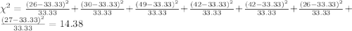 \chi^2 = \frac{(26-33.33)^2}{33.33}+\frac{(30-33.33)^2}{33.33}+\frac{(49-33.33)^2}{33.33}+\frac{(42-33.33)^2}{33.33}+\frac{(42-33.33)^2}{33.33}+\frac{(26-33.33)^2}{33.33}+\frac{(27-33.33)^2}{33.33}=14.38