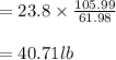 = 23.8 \times \frac{105.99}{61.98} \\\\=40.71lb