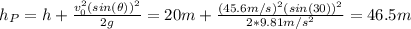 h_{P} = h + \frac{v_{0}^{2}(sin(\theta))^{2}}{2g} = 20 m + \frac{(45.6 m/s)^{2}(sin(30))^{2}}{2*9.81 m/s^{2}} = 46.5 m