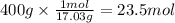 400g \times \frac{1mol}{17.03g} =23.5mol