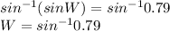 sin^{-1}(sinW) =  sin^{-1}0.79\\W = sin^{-1}0.79