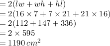 = 2 (lw + wh + hl)  \\  = 2(16 \times 7 + 7 \times 21 + 21 \times 16) \\  = 2(112 + 147 + 336) \\  = 2 \times 595 \\  = 1190 \:  {cm}^{2}  \\