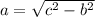 a =  \sqrt{ {c}^{2} -  {b}^{2}  }