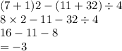 (7 + 1)2 - (11 + 32) \div 4 \\ 8 \times 2 - 11 - 32 \div 4 \\ 16 - 11 - 8 \\  = -  3