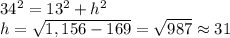 34^{2} =13^{2} +h^{2} \\h=\sqrt{1,156-169}=\sqrt{987}   \approx 31