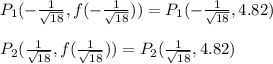 P_1(-\frac{1}{\sqrt{18}},f(-\frac{1}{\sqrt{18}}))=P_1(-\frac{1}{\sqrt{18}},4.82)\\\\P_2(\frac{1}{\sqrt{18}},f(\frac{1}{\sqrt{18}}))=P_2(\frac{1}{\sqrt{18}},4.82)
