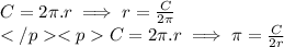 C = 2\pi.r\implies r = \frac{C}{2\pi} \\C = 2\pi.r\implies \pi = \frac{C}{2r} \\