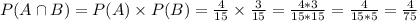 P(A \cap B) = P(A) \times P(B) = \frac{4}{15} \times \frac{3}{15} = \frac{4*3}{15*15} = \frac{4}{15*5} = \frac{4}{75}