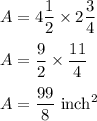A=4\dfrac{1}{2}\times 2\dfrac{3}{4}\\\\A=\dfrac{9}{2}\times \dfrac{11}{4}\\\\A=\dfrac{99}{8}\ \text{inch}^2