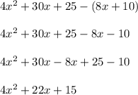 4x^2 + 30x + 25 - (8x + 10)\\\\4x^2 + 30x + 25 - 8x - 10\\\\4x^2 + 30x - 8x + 25 -10\\\\4x^2 + 22x + 15
