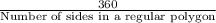 \frac{360}{\text{Number of sides in a regular polygon}}