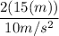 \dfrac{2(15(m))}{10 m/s^2}