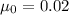 \mu_{0}=0.02