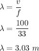\lambda=\dfrac{v}{f}\\\\\lambda=\dfrac{100}{33}\\\\\lambda=3.03\ m
