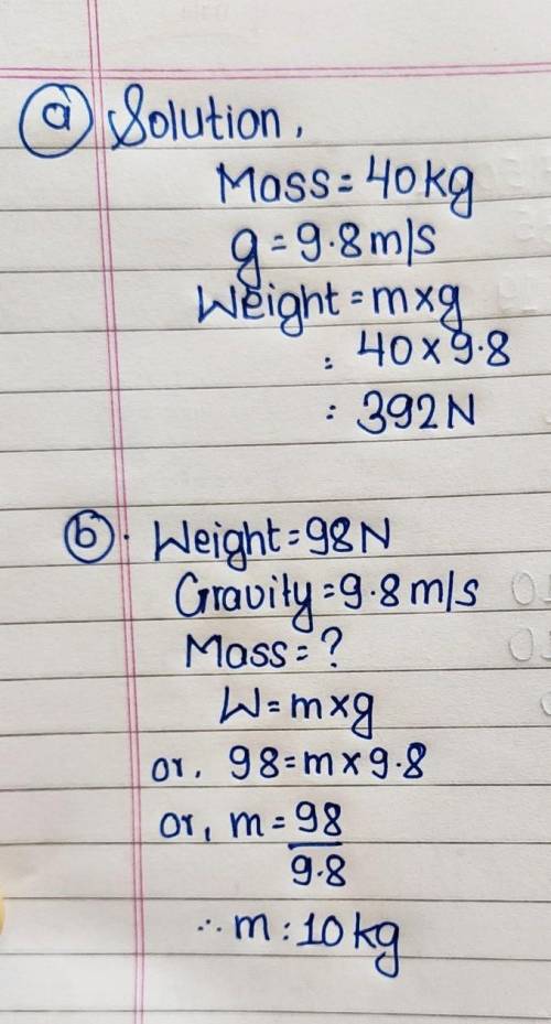 8a.The mass of a girl is 40 kg. Calculate her weight. (g = 9.8 m/s)b.The weight of a stone is 98 N.