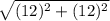 \sqrt{(12)^{2}+(12)^{2}  }