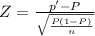 Z = \frac{p' - P}{\sqrt{\frac{P(1 - P)}{n}}}