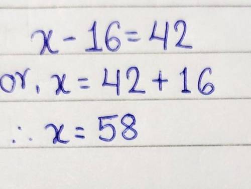X-16=42 what does x equal and how did you get your answer.