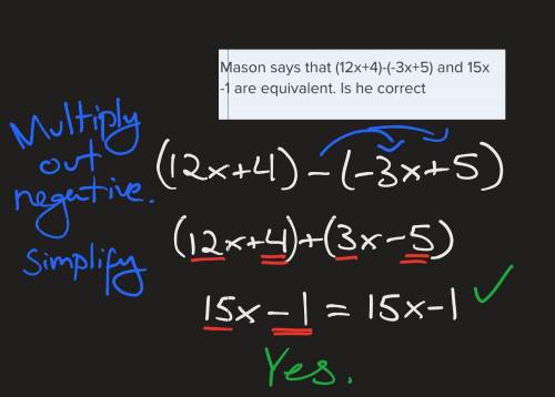 Mason says that (12x+4)-(-3x+5) and 15x -1 are equivalent. Is he correct