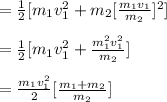 =\frac{1}{2} [m_1v_1^2+m_2[\frac{m_1v_1}{m_2} ]^2]\\\\=\frac{1}{2} [m_1v_1^2+\frac{m_1^2v_1^2}{m_2} ]\\\\=\frac{m_1v_1^2}{2} [\frac{m_1+m_2}{m_2} ]