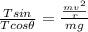 \frac{Tsin \ttheta }{Tcos \theta }  =  \frac{\frac{mv^2}{r} }{mg}