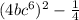 (4bc^{6})^2 - \frac{1}{4}