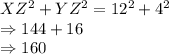XZ^{2} + YZ^{2} = 12^{2} + 4^{2}\\\Rightarrow 144 + 16\\\Rightarrow 160