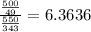 \frac{\frac{500}{49}}{\frac{550}{343}}=6.3636