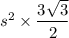 s^2 \times \dfrac{3\sqrt{3} }{2}