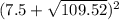 (7.5 + \sqrt{109.52}) ^{2}