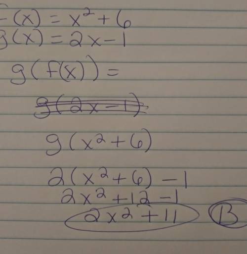 F(x) = x 2+ 6 and g(x) = 2x - 1
g[f(x)] =
A. 4x^2-4x+7
B. 2x^2+11
C. 2x^2+5