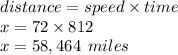 distance = speed \times time \\ x = 72 \times 812 \\ x = 58,464 \:  \: miles