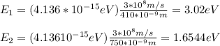 E_1=(4.136*10^{-15}eV)\frac{3*10^{8}m/s}{410*10^{-9}m}=3.02eV\\\\E_2=(4.13610^{-15}eV)\frac{3*10^{8}m/s}{750*10^{-9}m}=1.6544eV