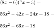 (8x-6)(7x-3)= \\\\56x^2-42x-24x+18=\\\\56x^2-66x+18