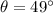 \theta=49^{\circ}