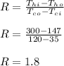 R = \frac{T_h_i - T_h_o}{T_c_o - T_c_i} \\\\R = \frac{300 - 147}{120 - 35} \\\\R = 1.8