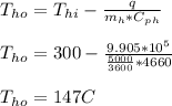 T_h_o = T_h_i - \frac{q}{m_h * C_p_h} \\\\T_h_o = 300 - \frac{9.905*10^5}{\frac{5000}{3600}  * 4660} \\\\T_h_o = 147 C