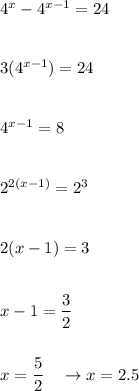 4^x-4^{x-1}=24\\\\\\3(4^{x-1})=24\\\\\\4^{x-1}=8\\\\\\2^{2(x-1)}=2^3\\\\\\2(x-1)=3\\\\\\x-1=\dfrac{3}{2}\\\\\\x=\dfrac{5}{2}\quad \rightarrow x=2.5