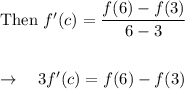 \text{Then}\ f'(c)=\dfrac{f(6)-f(3)}{6-3}\\\\\\\rightarrow \quad 3f'(c)=f(6) - f(3)